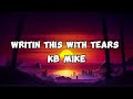 KB Mike - Writin this with tears (Lyrics)