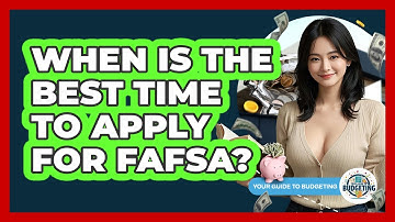 When Is The Best Time To Apply For FAFSA? - Your Guide to Budgeting