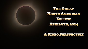THE GREAT NORTH AMERICAN ECLIPSE:  APRIL 8, 2024: A VIDEO PERSPECTIVE