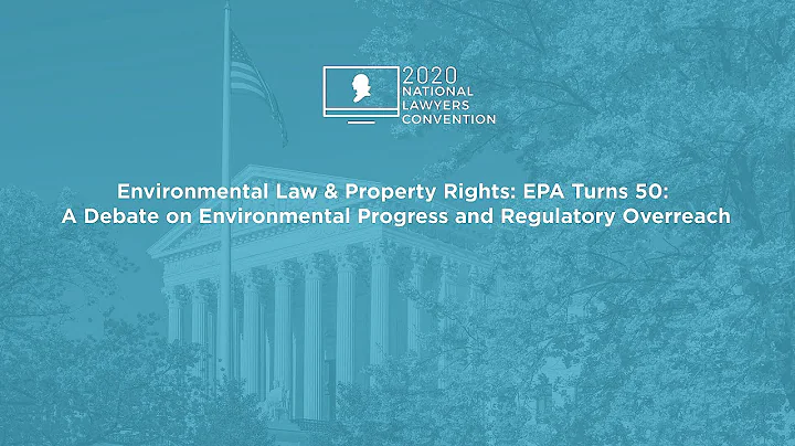 EPA Turns 50: Environmental Progress and Regulatory Overreach [2020 National Lawyers Convention]
