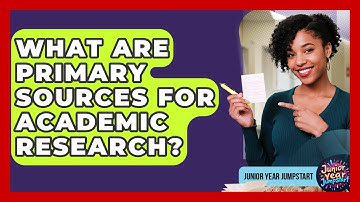 What Are Primary Sources For Academic Research? - Junior Year Jumpstart
