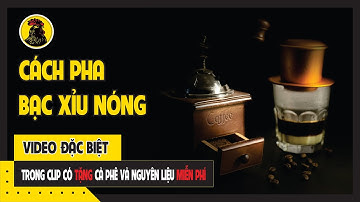 Cách pha bạc xỉu nóng | Miễn phí tặng cafe và giảm giá nguyên liệu