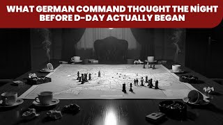 What German Command Thought the Night Before D-Day Actually Began