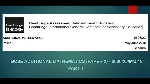 IGCSE Additional Mathematics (0606) Paper 2, Year 2018, May/June Series (0606/23/M/J/18) (Part 1)