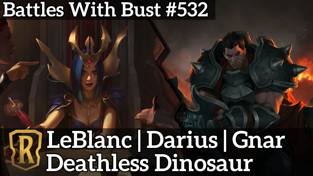 Deathless Dinosaur - LeBlanc Darius Gnar - LoR Standard Deck - Battles with Bust 