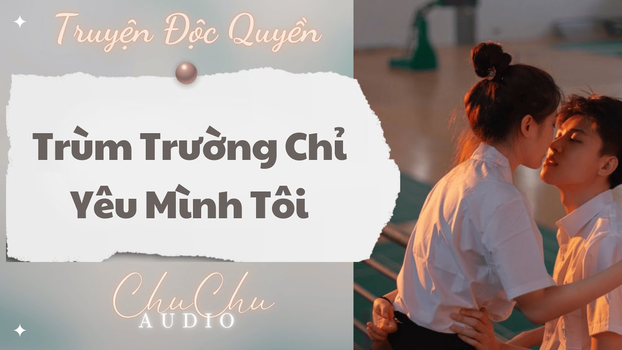 Truyện Audio || Trùm Trường Chỉ Yêu Mình Tôi || ChuChu Audio