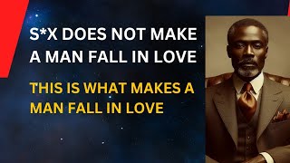 S*X DOES NOT MAKE A MAN FALL IN LOVE. THIS IS WHAT MAKES A MAN FALL IN LOVE.