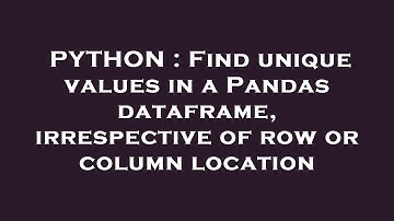 PYTHON : Find unique values in a Pandas dataframe, irrespective of row or column location