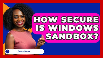 How Secure Is Windows Sandbox? - Be App Savvy