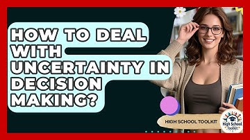 How To Deal With Uncertainty In Decision Making? - High School Toolkit