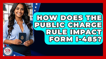 How Does The Public Charge Rule Impact Form I-485? - US Citizenship Immigration Guide