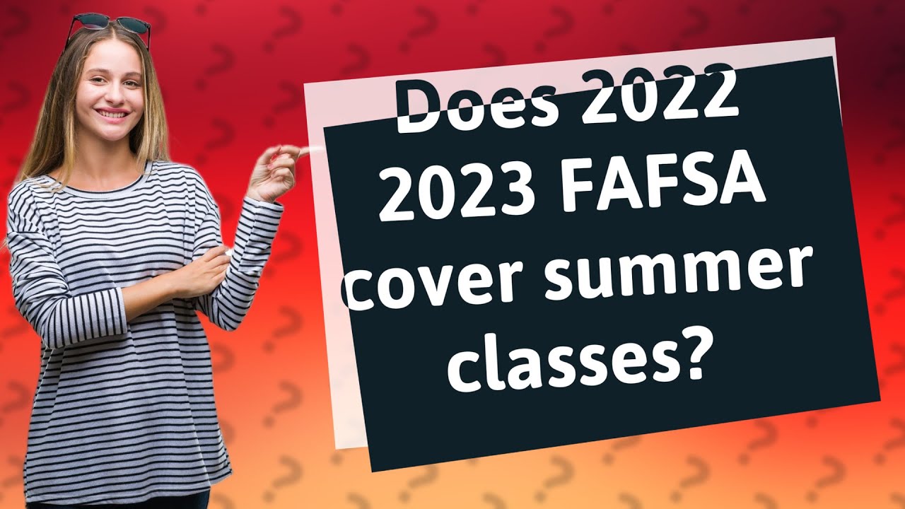 Does 2022 2023 FAFSA cover summer classes? YouTube