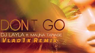 DJ Layla ft. Malina Tanase - DON'T GO (Vlad1k Remix)