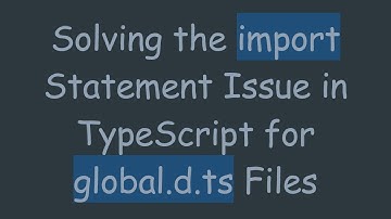 Solving the import Statement Issue in TypeScript for global.d.ts Files