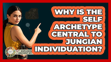 Why Is The Self Archetype Central To Jungian Individuation? - Exploring Ancient Myths