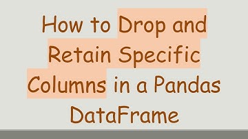 How to Drop and Retain Specific Columns in a Pandas DataFrame