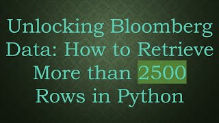 Unlocking Bloomberg Data: How to Retrieve More than 2500 Rows in Python