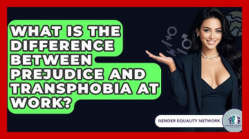 What Is The Difference Between Prejudice And Transphobia At Work? - Gender Equality Network