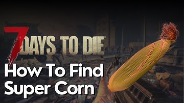 How to Find Super Corn in 7 Days to Die