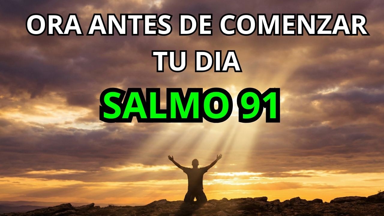 SALMO 91 ORA ANTES DE COMENTAR TU DIA