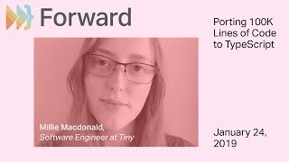 Porting 100K lines of code to TypeScript - Millie Macdonald - ForwardJS 2019