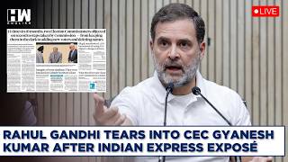 LIVE | Rahul Gandhi Tears Into CEC Gyanesh Kumar After Indian Express Exposé | Congress | ECI | BJP