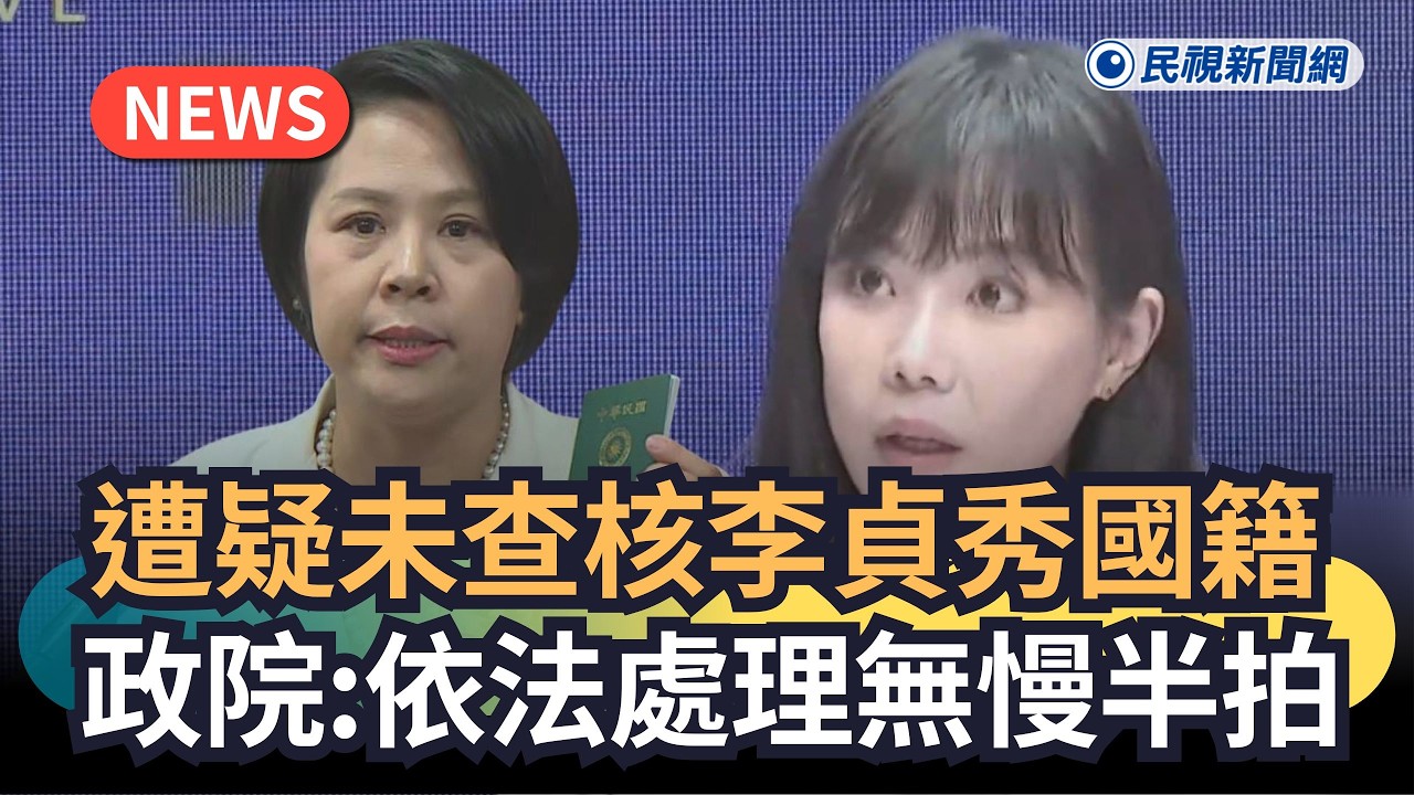 發燒新聞／遭疑未查核李貞秀國籍　政院：依法處理無慢半拍｜民視新聞｜