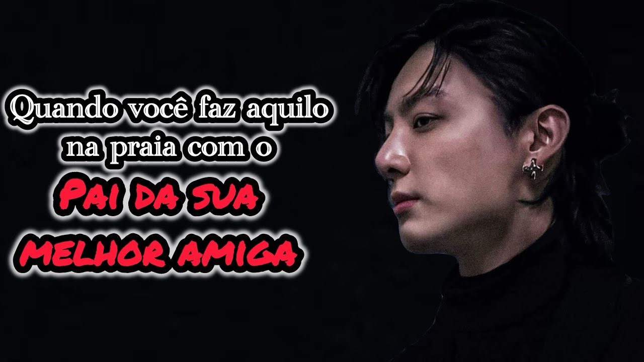 ||Imagina Jungkook|| Quando você faz aquilo na praia com o pai da sua melhor amiga 1/3