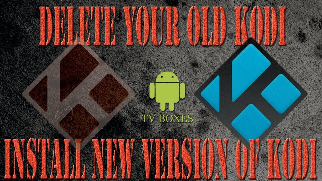HOW TO DELETE YOUR OLD KODI & INSTALL A NEW VERSION ON A ANDROID TV BOX ...