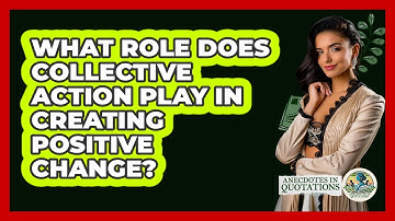 What Role Does Collective Action Play In Creating Positive Change? - Anecdotes in Quotation