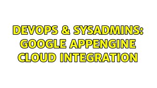 DevOps & SysAdmins: Google appengine Cloud integration