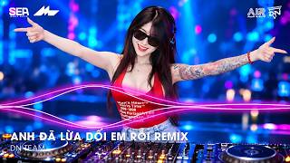Anh Đã Lừa Dối Em Rồi Remix TikTok - Anh Đã Lừa Dối Em Rồi Chính Anh Là Kẻ Phản Bội Remix