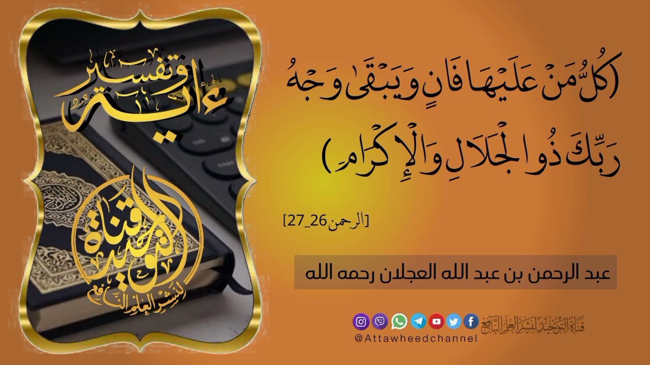 (كُلُّ مَنْ عَلَيْهَا فَانٍ وَيَبْقَىٰ وَجْهُ رَبِّكَ ذُو الْجَلَالِ وَالْإِكْرَامِ) _  العجلان
