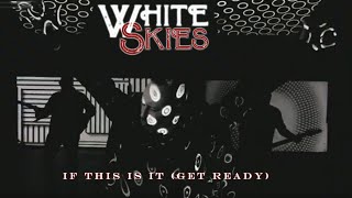 WHITE SKIES - If This Is It (Get Ready) (Official Music Video 4K)