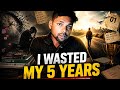 I Wasted My 5 Years... Here's the Truth Nobody Told Me 💔