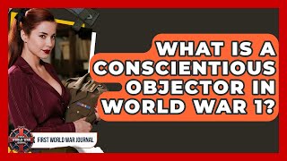 What Is A Conscientious Objector In World War 1? - First World War Journal