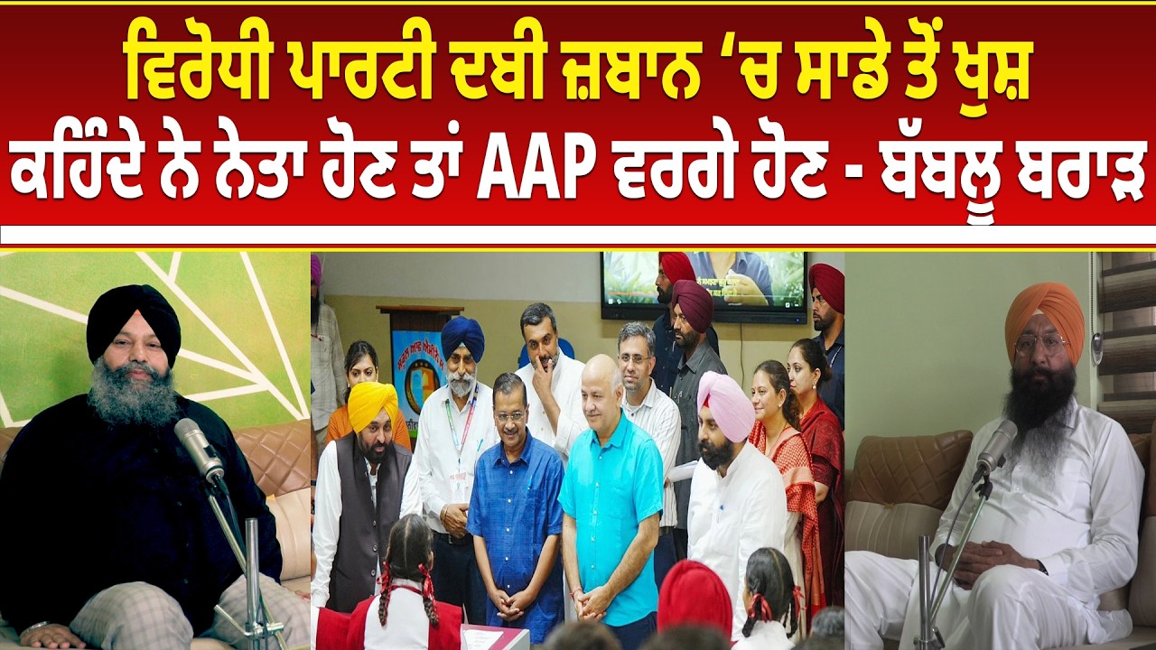 ਵਿਰੋਧੀ ਪਾਰਟੀ ਦਬੀ ਜ਼ਬਾਨ ‘ਚ ਸਾਡੇ ਤੋਂ ਖੁਸ਼, ਕਹਿੰਦੇ ਨੇ ਨੇਤਾ ਹੋਣ ਤਾਂ AAP ਵਰਗੇ ਹੋਣ - ਬੱਬਲੂ ਬਰਾੜ