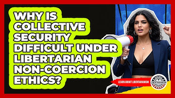 Why Is Collective Security Difficult Under Libertarian Non-coercion Ethics?