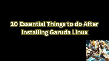 10 Essential Things to do After Installing Garuda Linux