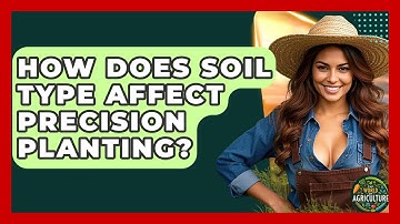 How Does Soil Type Affect Precision Planting? - The World of Agriculture