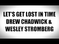 Let's Get Lost In Time - Drew Chadwick & Wesley Stromberg