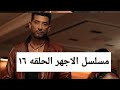 مسلسل الاجهر الحلقه ١٦ 