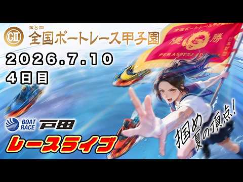 2026.7.10 戸田レースライブ GⅡ第８回全国ボートレース甲子園 4日目
