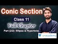 Conic Sections  Class 11 Maths Full Chapter 11|Part ( 2/2 ) - Ellipse and Hyperbola- Unacademy
