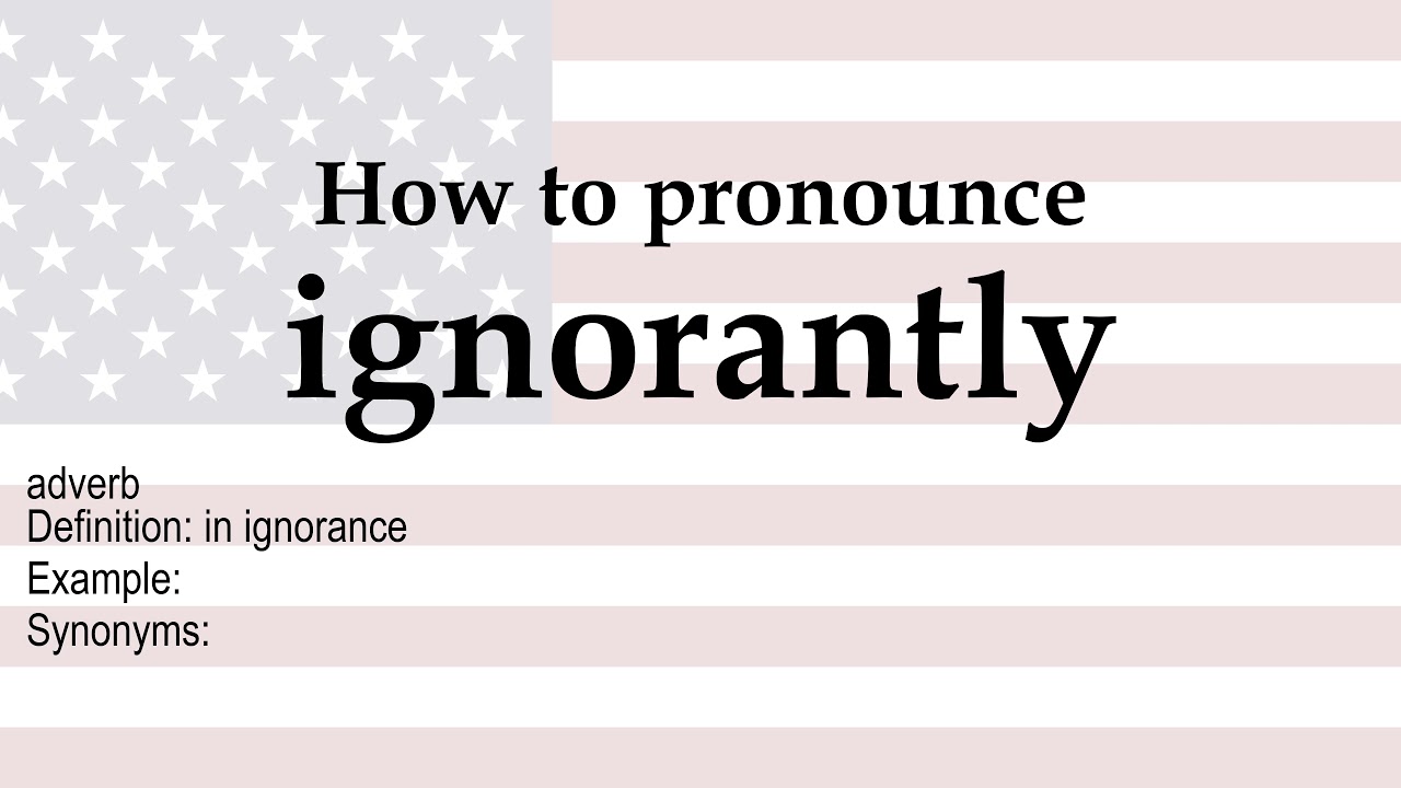 How to pronounce 'ignorantly' + meaning - YouTube