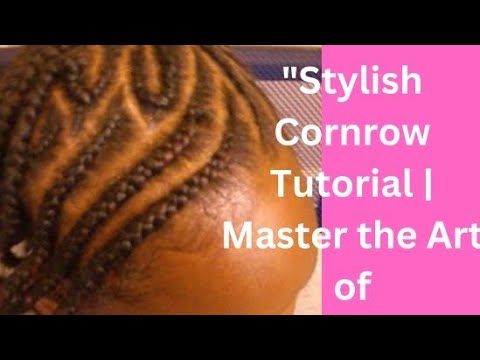 How to Achieve a Stunning Cornrow with Unique Style | Pro Tips for ...