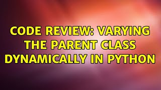 Code Review: Varying the parent class dynamically in Python (2 Solutions!!)