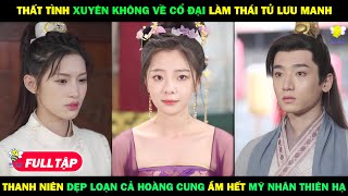 Thất Tình XUYÊN KHÔNG Về Cổ Đại Làm Thái Tử LƯU MANH Thanh Niên Dẹp Loạn Cả Hoàng Cung Ẵm Hết Mỹ Nữ