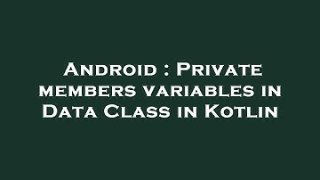 Android : Private members variables in Data Class in Kotlin