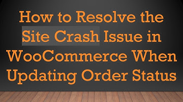 How to Resolve the Site Crash Issue in WooCommerce When Updating Order Status
